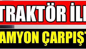 Eldivan- Çankırı Karayolunda Traktör İle Kamyon Çarpıştı 2 Ölü 2 Yaralı