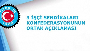Üç İşçi Konfederasyonu'ndan Ortak Açıklama