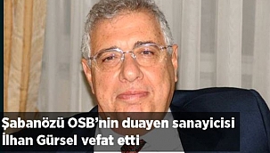 Şabanözü OSB'nin Duayen Sanayicisi İlhan Gürsel Vefat Etti