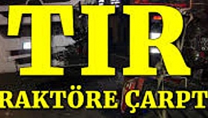 Çankırı'da Tır Traktöre Arkadan Çarptı 2 Ölü 1 Yaralı