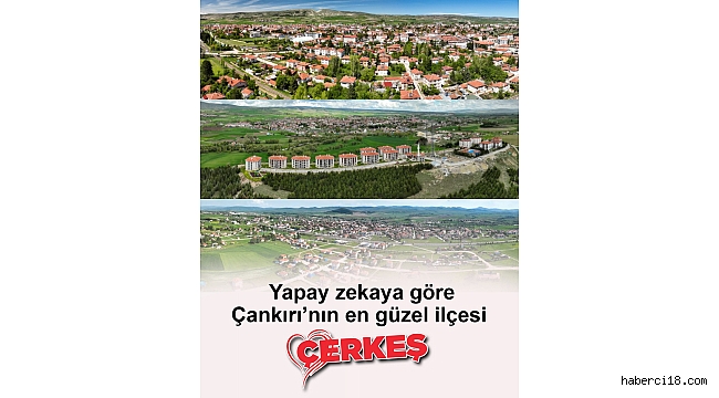 Yapay Zekâya Göre Çankırı'nın En Güzel İlçesi: ÇERKEŞ