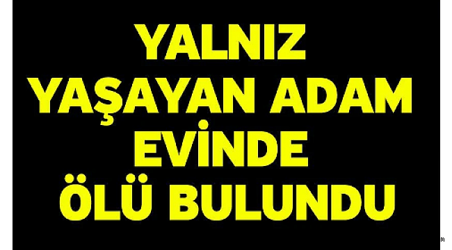 Çankırı'da Tekbaş'ına Yaşayan Adam Evinde Ölü Bulundu