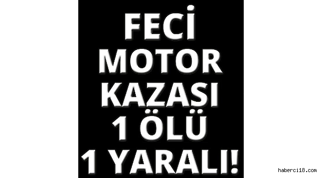 Çankırı'da Feci Motosiklet Kazası 1 Ölü 1 Yaralı